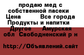 продаю мед с собственной пасеки › Цена ­ 250 - Все города Продукты и напитки » Другое   . Амурская обл.,Свободненский р-н